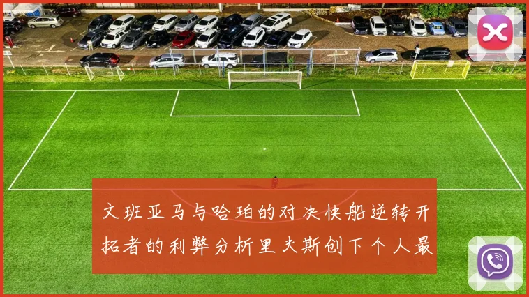 文班亚马与哈珀的对决快船逆转开拓者的利弊分析里夫斯创下个人最佳表现之夜