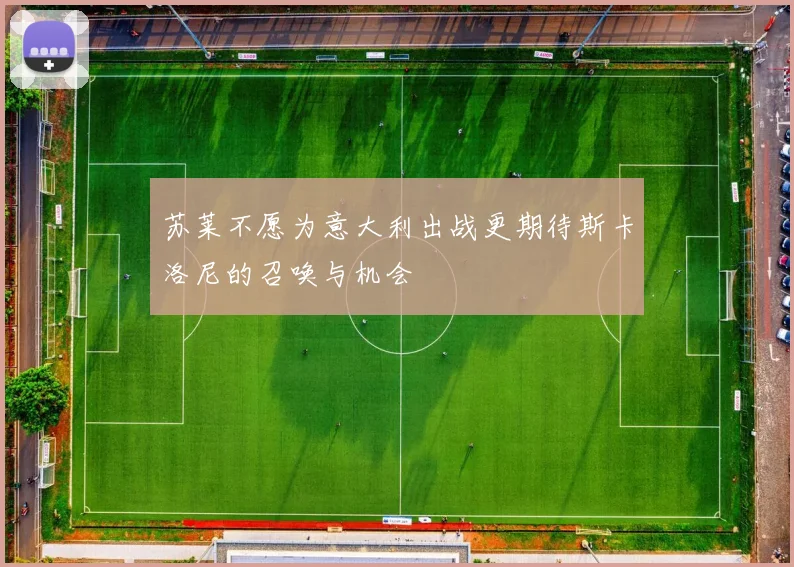 苏莱不愿为意大利出战更期待斯卡洛尼的召唤与机会