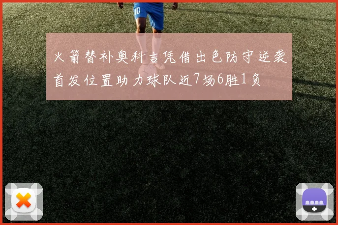 火箭替补奥科吉凭借出色防守逆袭首发位置助力球队近7场6胜1负