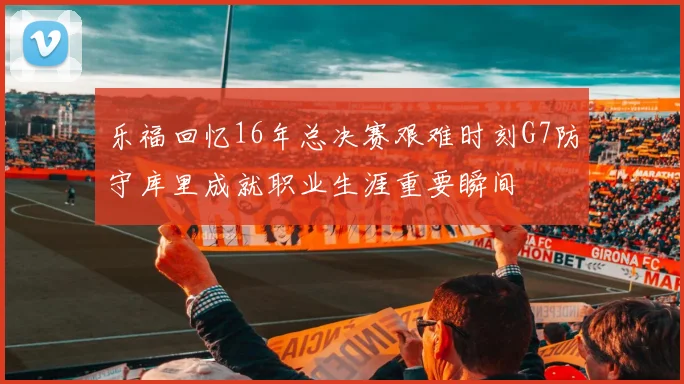 乐福回忆16年总决赛艰难时刻G7防守库里成就职业生涯重要瞬间